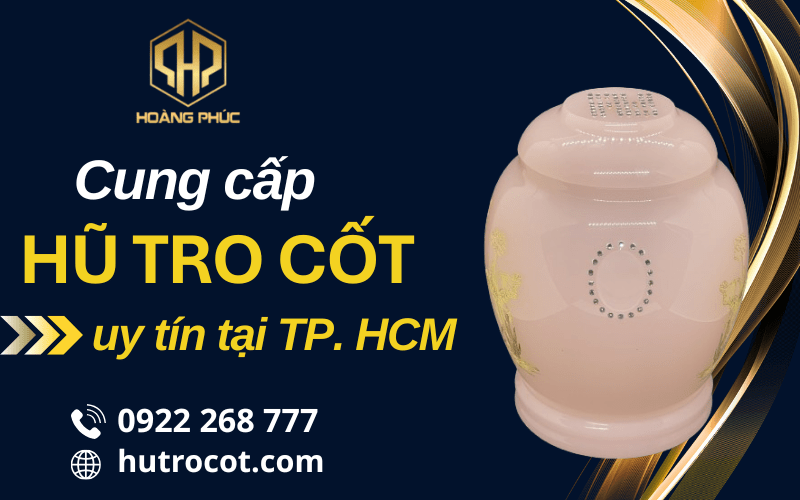 Mua hũ tro cốt ở đâu uy tín? Gợi ý địa chỉ cung cấp chất lượng, giá tốt tại TP.HCM