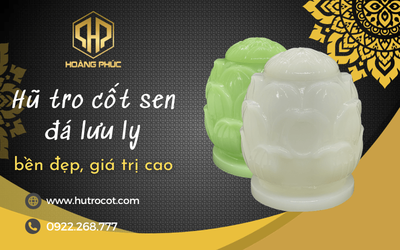 Hủ tro cốt sen đá lưu ly giá trị cao tại Mỹ Nghệ Hoàng Phúc