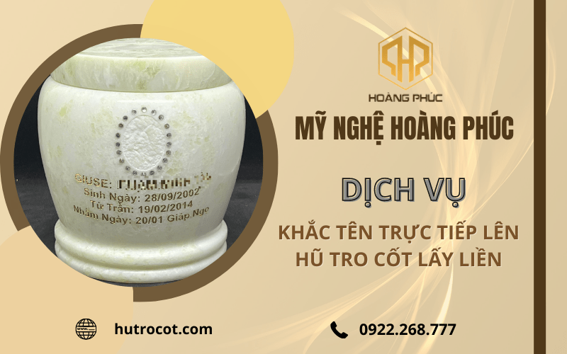 Mỹ Nghệ Hoàng Phúc - Địa chỉ khắc tên trực tiếp lên hũ tro cốt lấy liền uy tín, giá rẻ tại TP.HCM